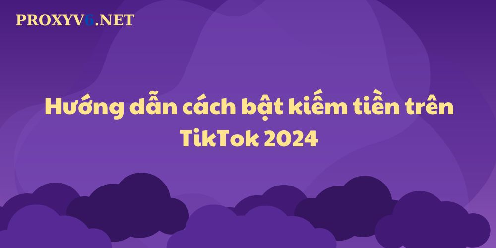 Hướng dẫn cách bật kiếm tiền trên TikTok 2024