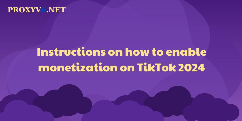 Instructions on how to enable monetization on TikTok 2024