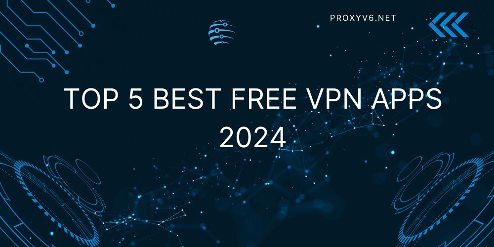 Top 5 best free VPN Apps 2024