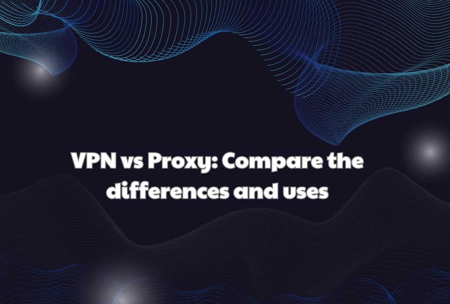 Vpn Vs Proxy Compare The Differences And Uses 5051