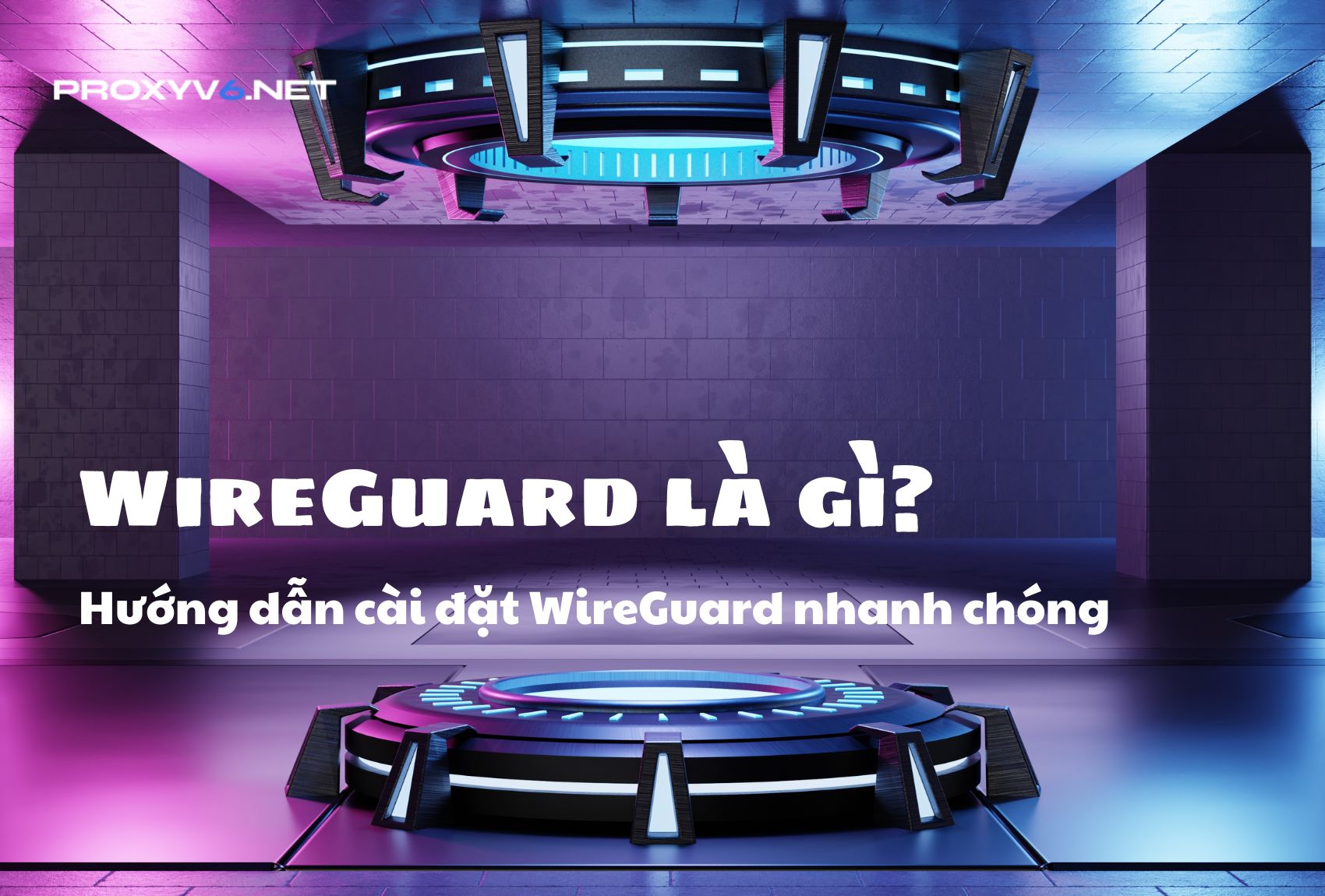 WireGuard là gì? Hướng dẫn cài đặt WireGuard nhanh chóng