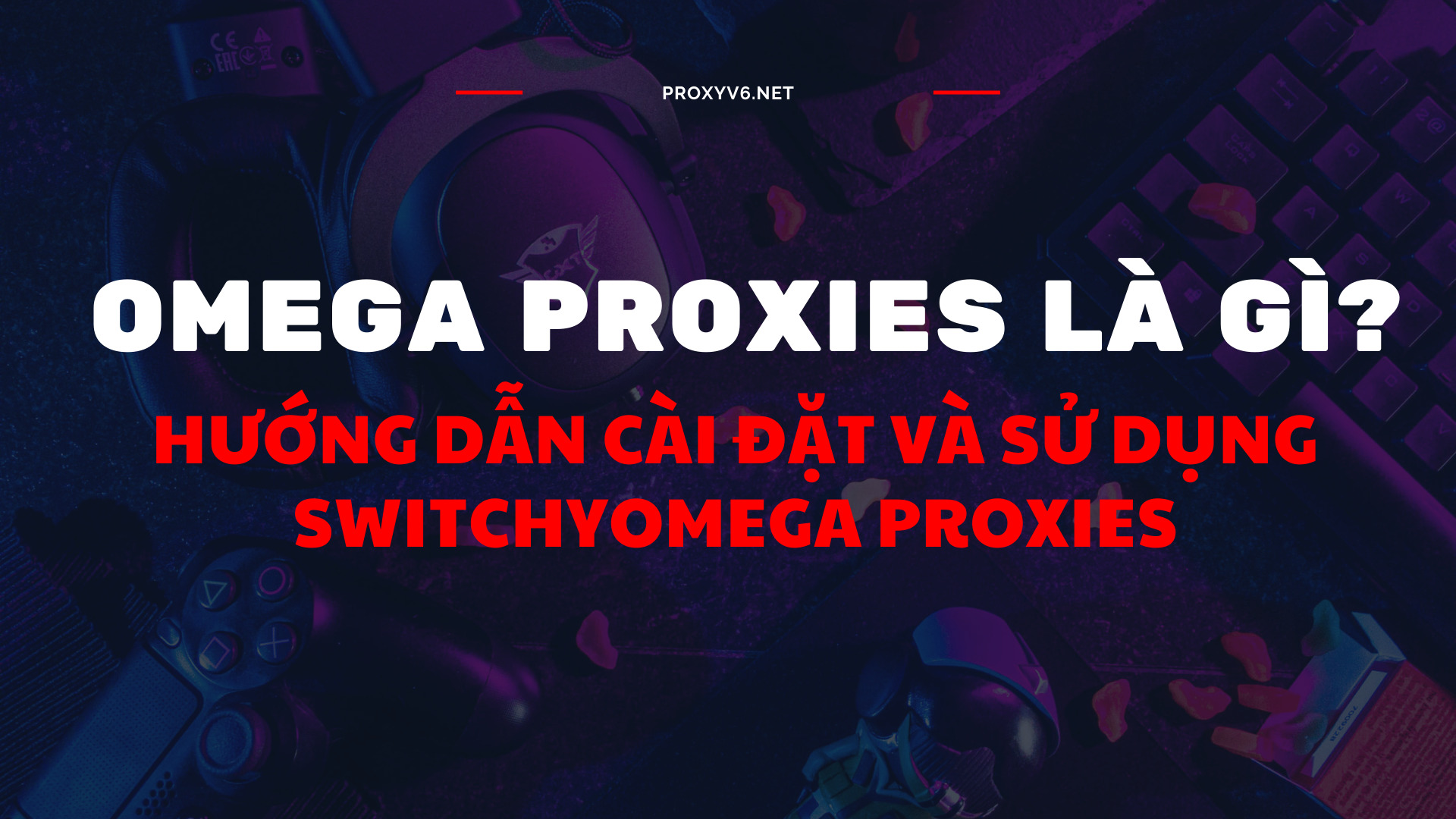 Omega Proxies là gì? Hướng dẫn cài đặt và sử dụng SwitchyOmega Proxies