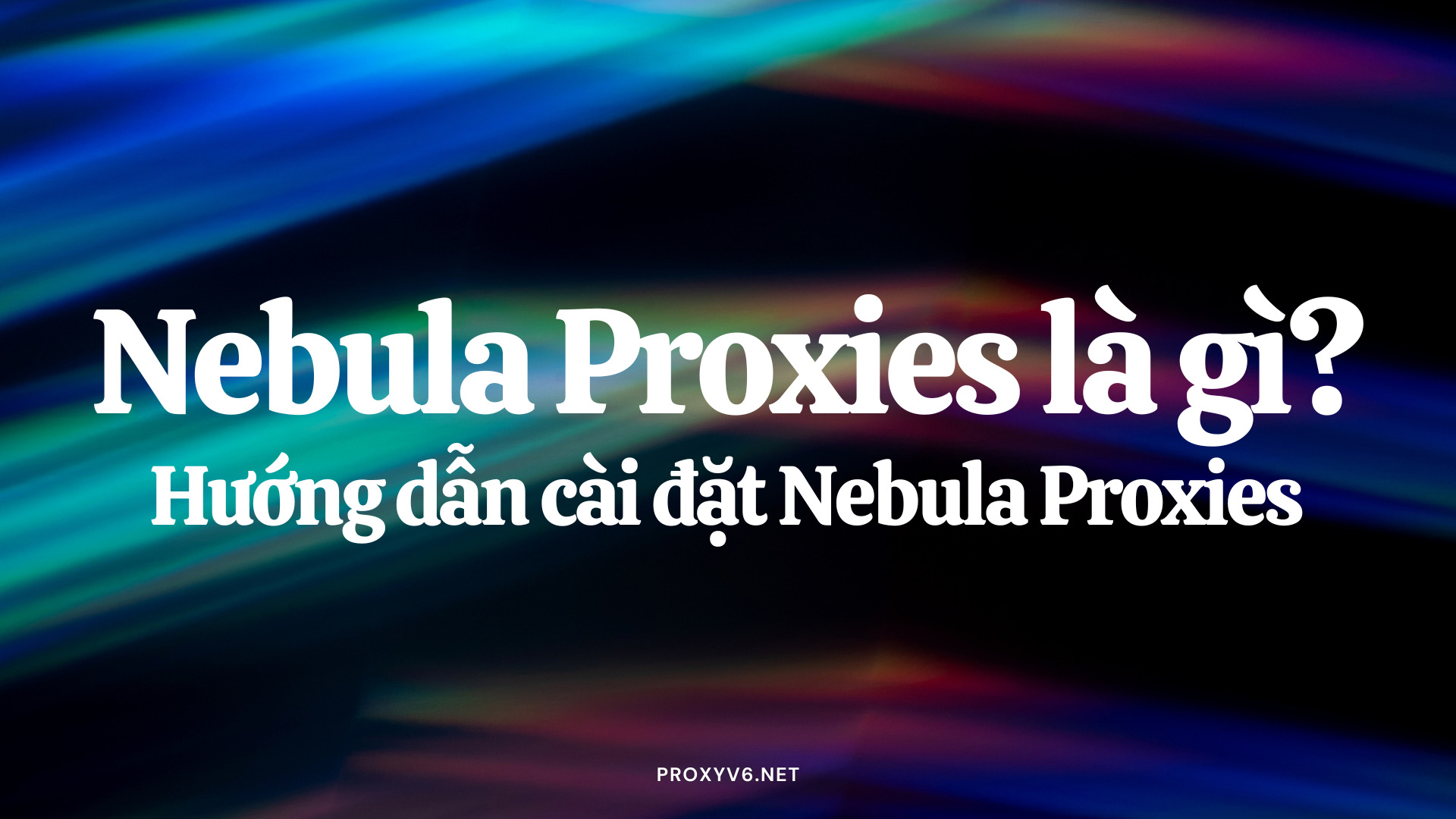 Nebula Proxy là gì? Hướng dẫn cài đặt Nebula Proxies