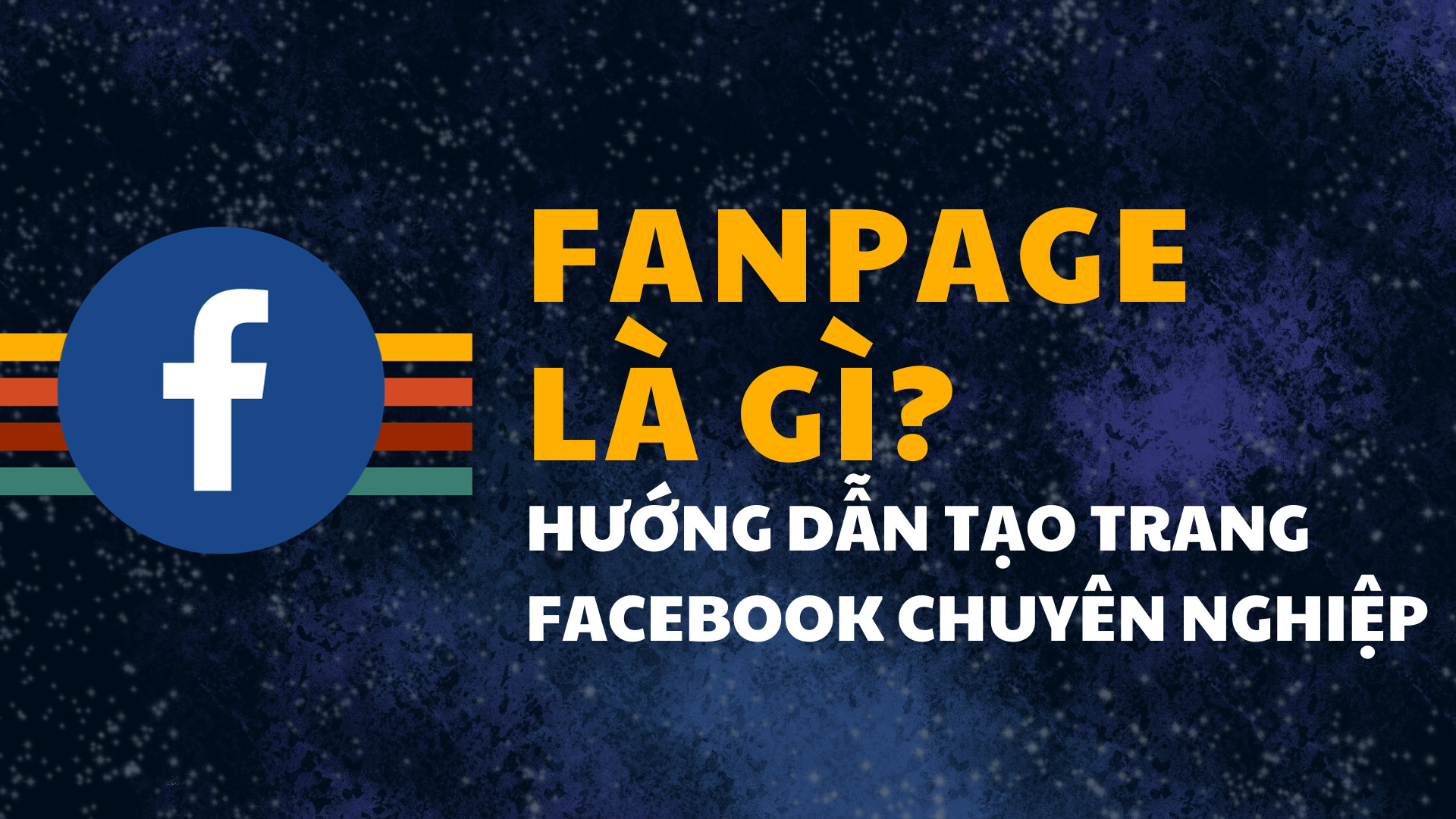 Fanpage là gì? Hướng dẫn tạo trang FaceBook chuyên nghiệp