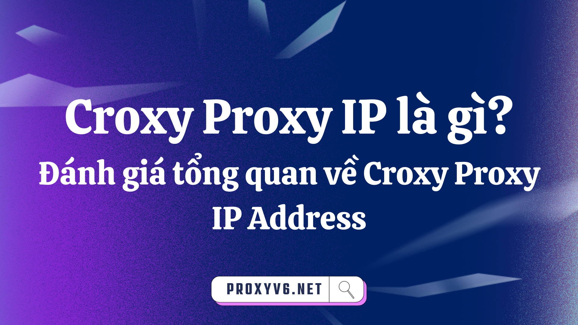 Croxy Proxy IP là gì? Đánh giá tổng quan về Croxy Proxy IP Address