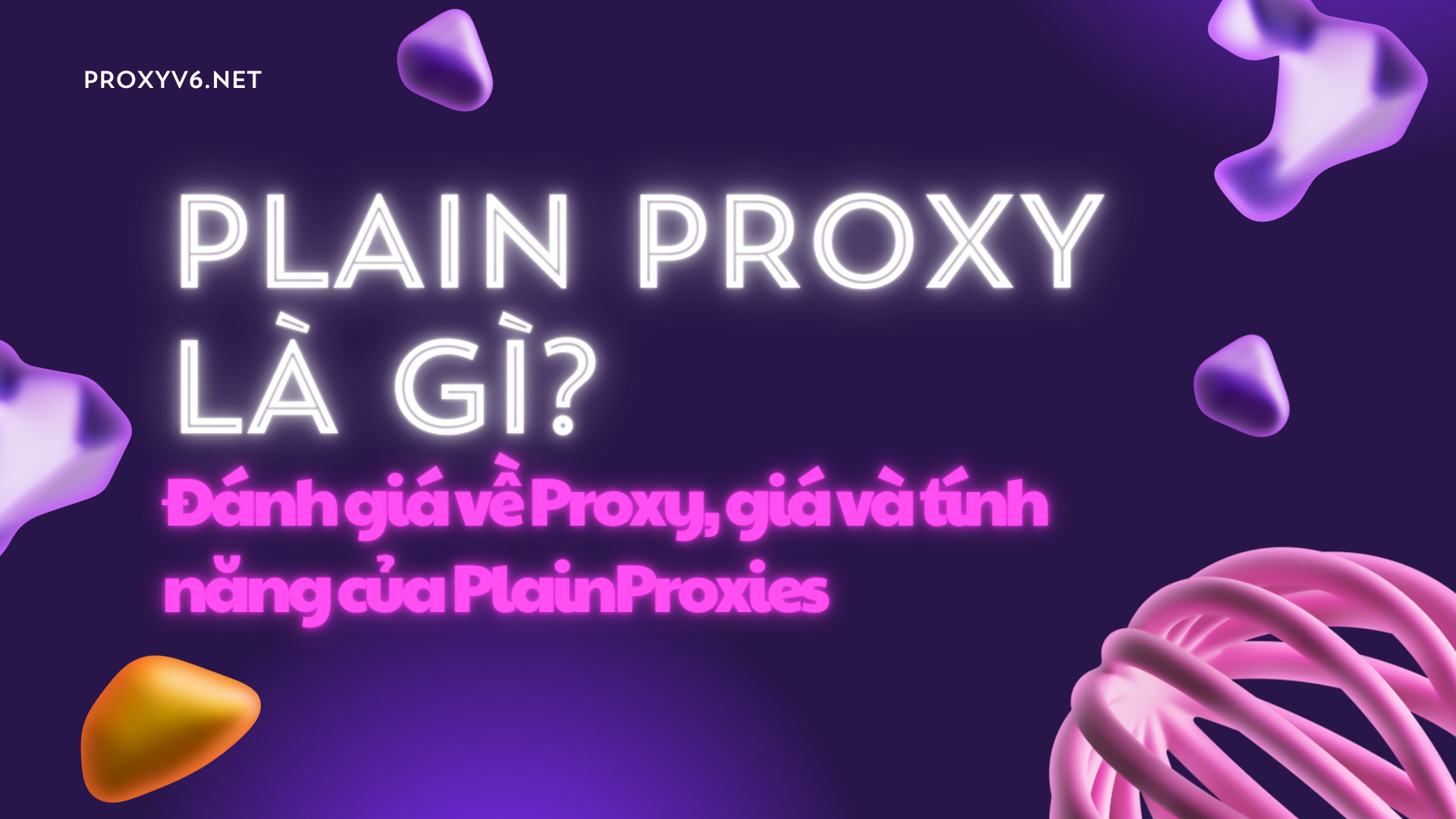 Plain Proxy là gì? Đánh giá về Proxy, giá và tính năng của PlainProxies