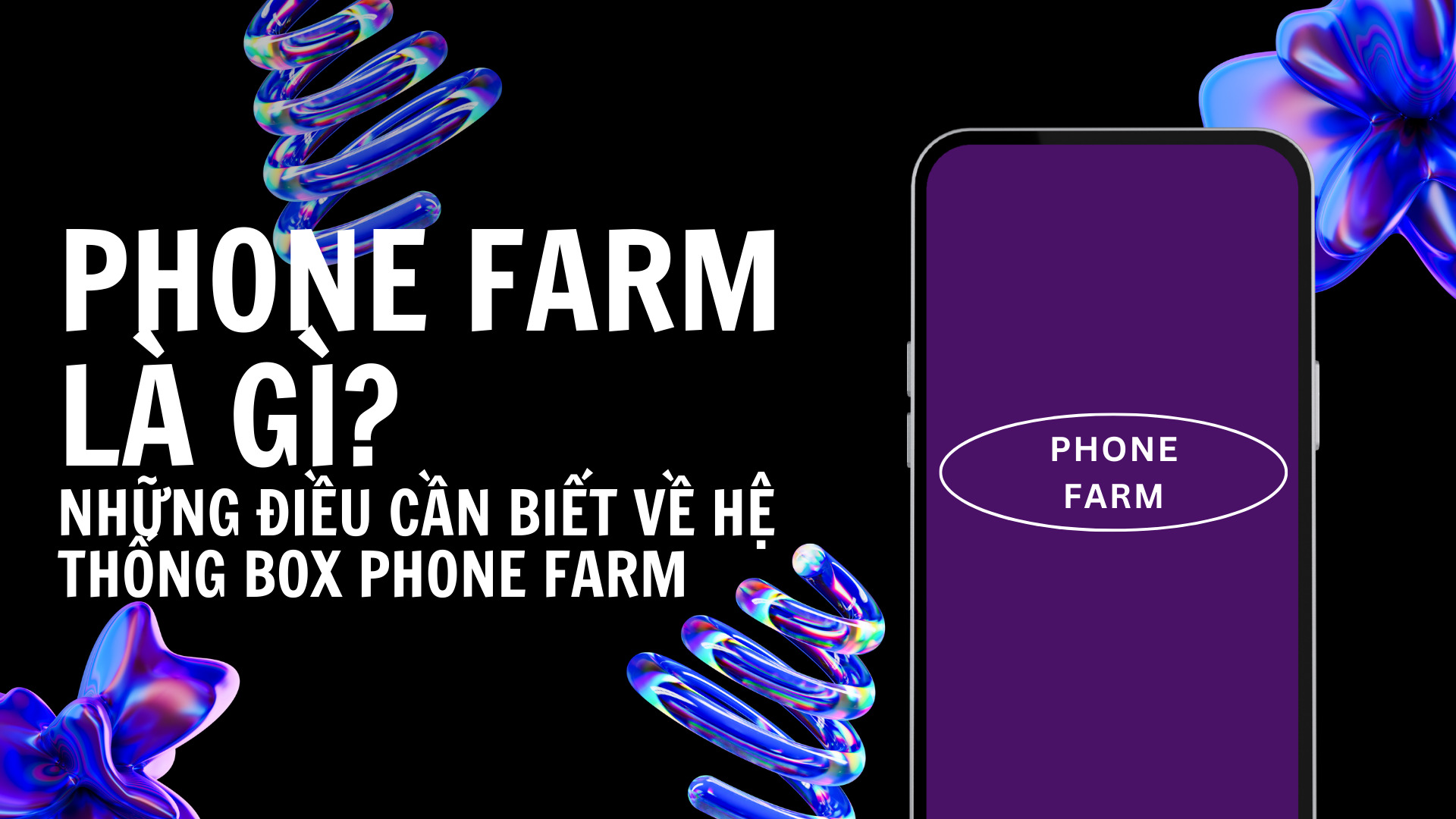 Phone Farm là gì? Những điều cần biết về hệ thống Box Phone Farm