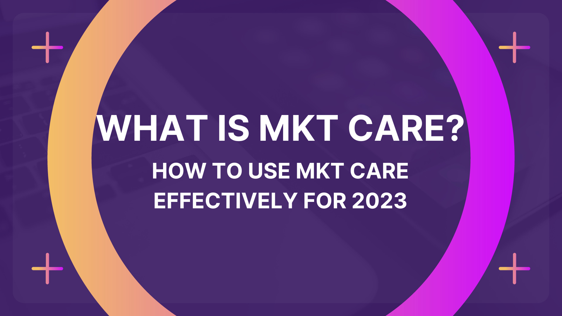 What is MKT Care? How to use MKT Care Effectively for 2024