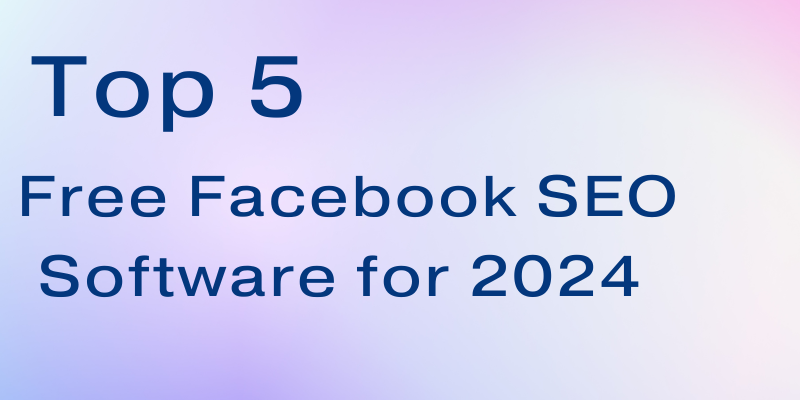 Top 5 Free Facebook SEO Software for 2024