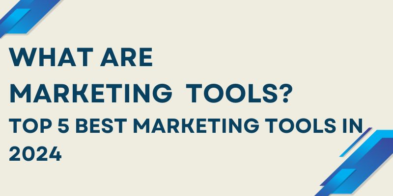 What are Marketing Tools? Top 5 Best Marketing Tools in 2024