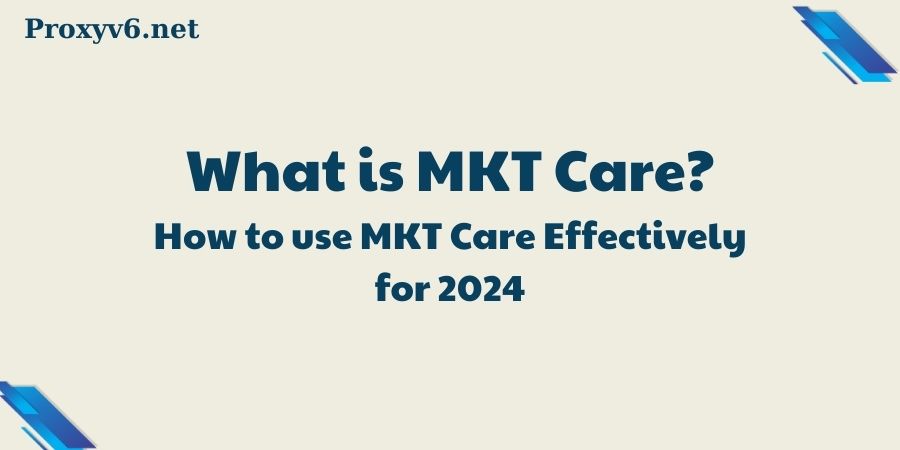 What is MKT Care? How to use MKT Care Effectively for 2024