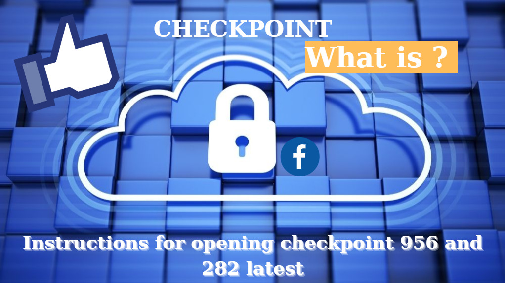 What is Checkpoint? Instructions for opening checkpoint 956 and 282 latest