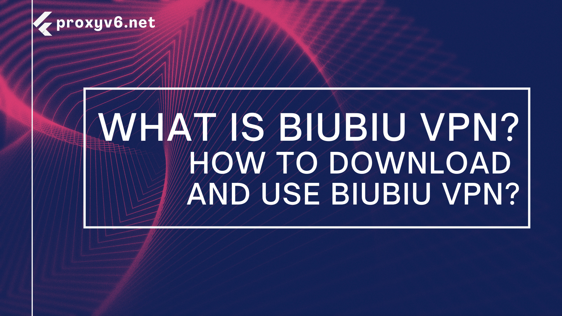 What is Biubiu VPN? How to download and use Biubiu VPN