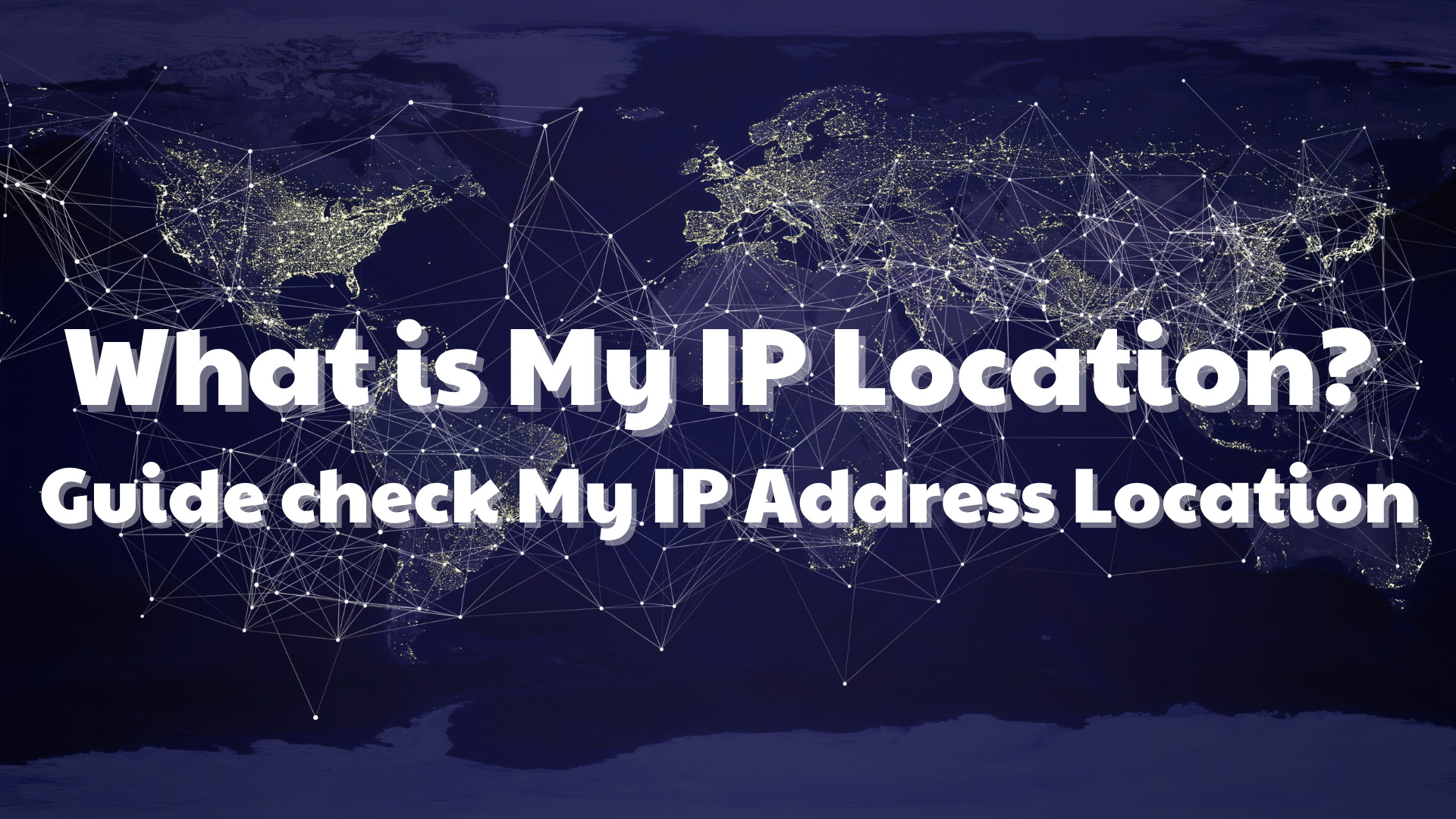 What is My IP Location? Guide check My IP Address Location