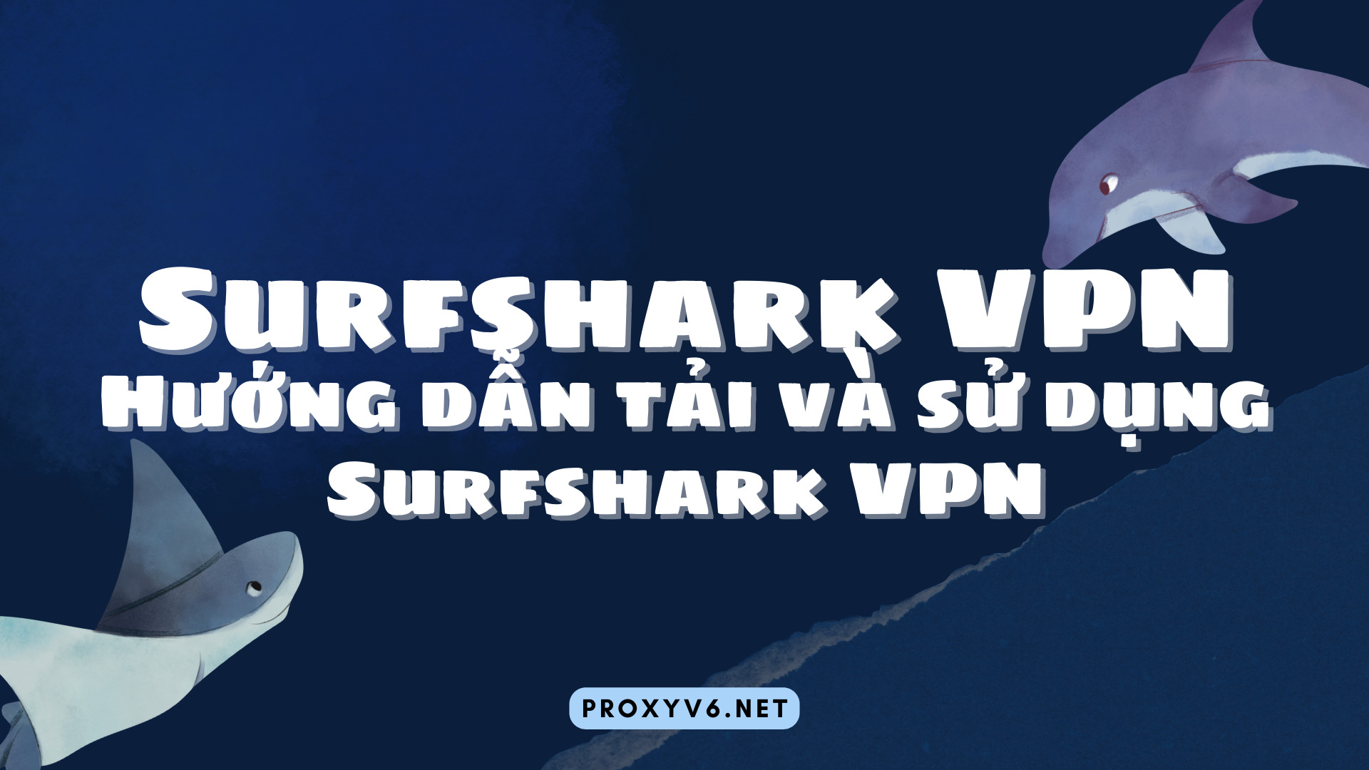 Surfshark VPN - Hướng dẫn tải và sử dụng Surfshark VPN