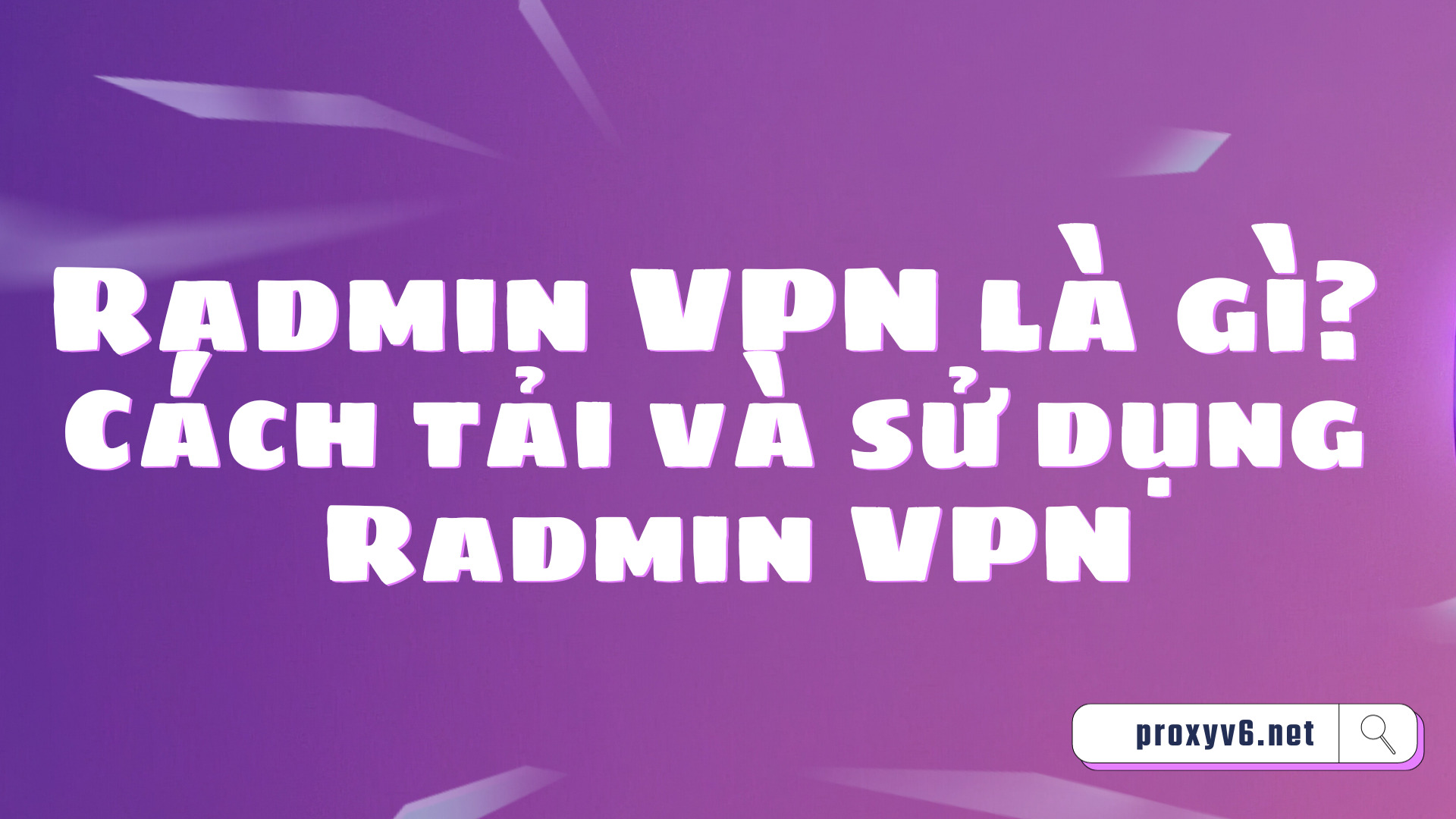 Radmin VPN là gì? Cách tải và sử dụng Radmin VPN