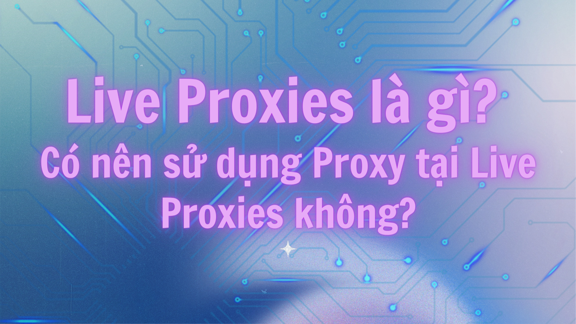 Live Proxies là gì? Có nên sử dụng Proxy tại Live Proxies không?