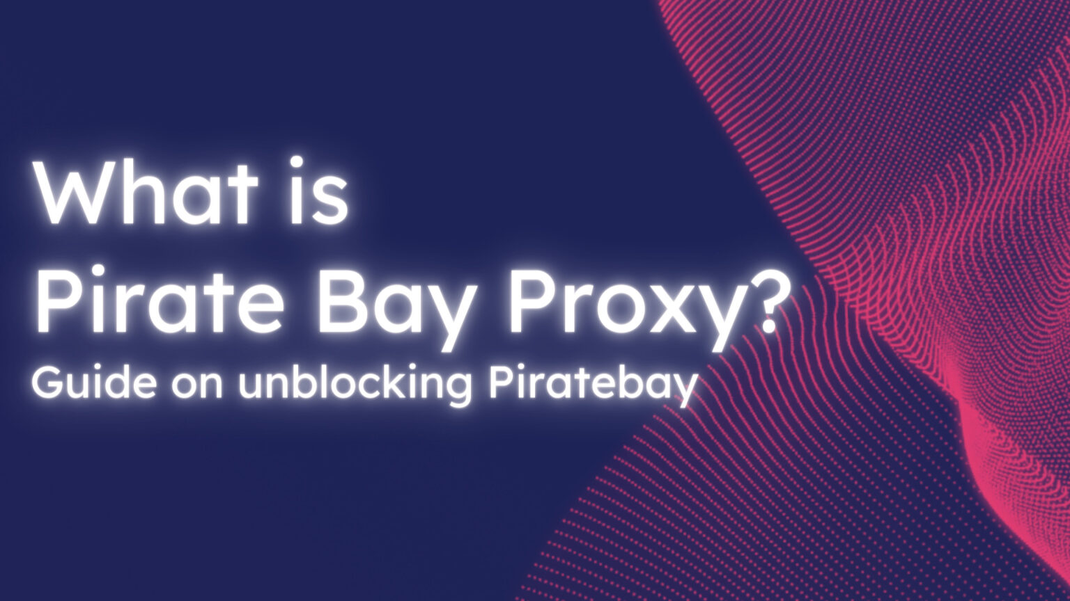 What is Pirate Bay Proxy? Guide on unblocking Piratebay