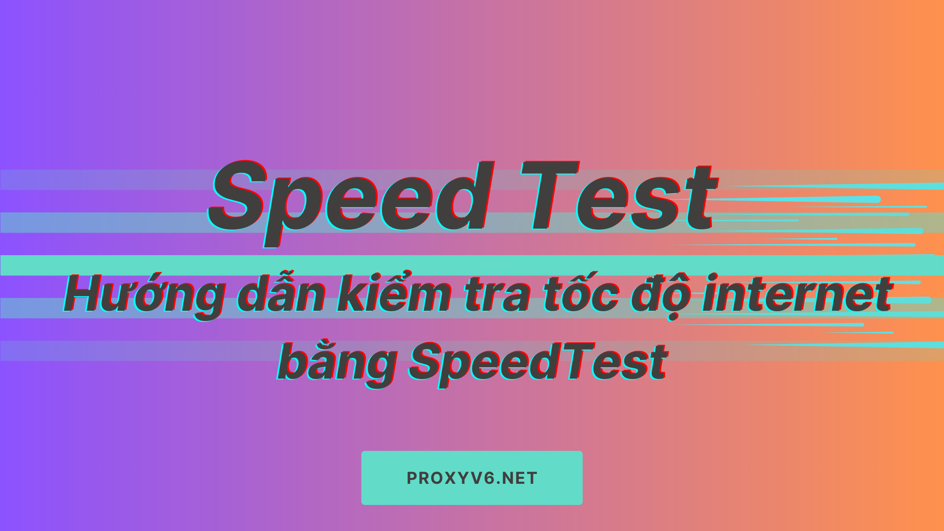 Speed Test - Hướng dẫn kiểm tra tốc độ internet bằng SpeedTest