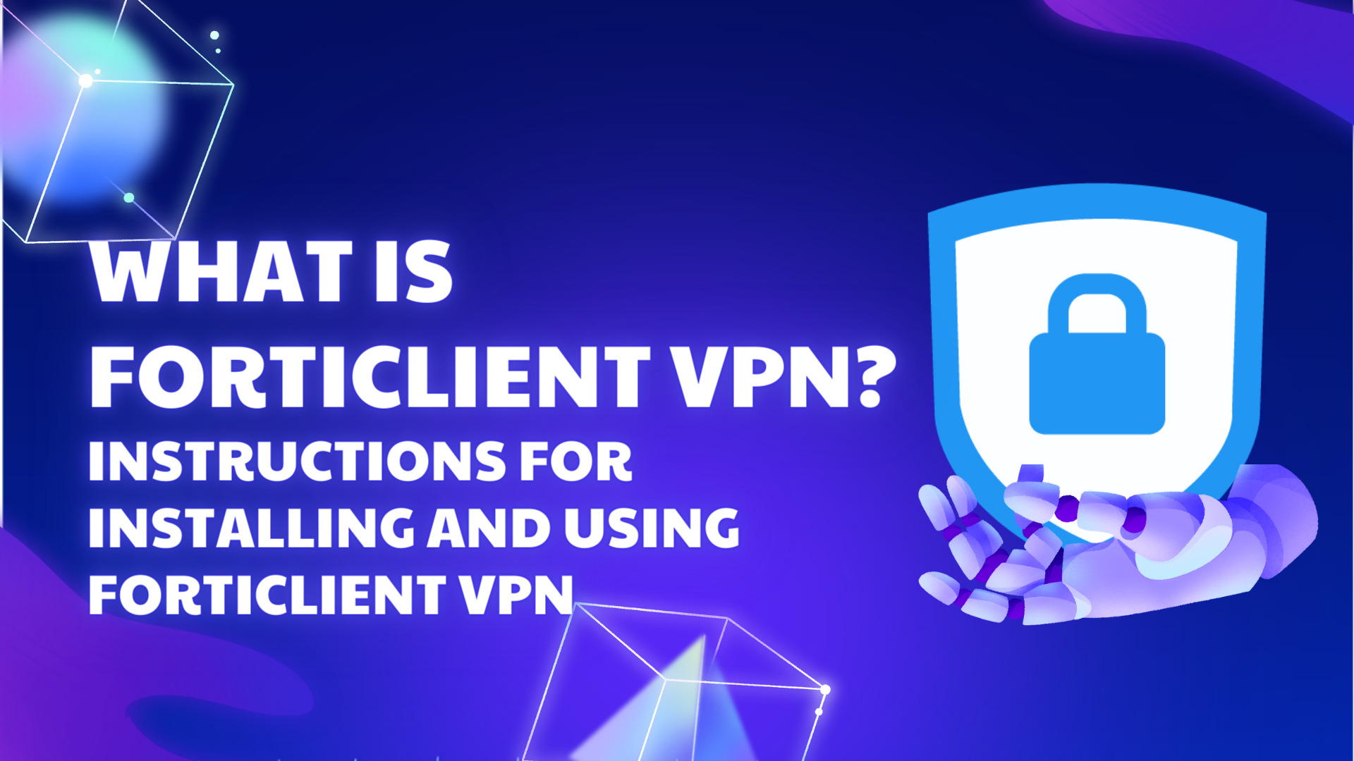 What is FortiClient VPN? Instructions for installing and using FortiClient VPN