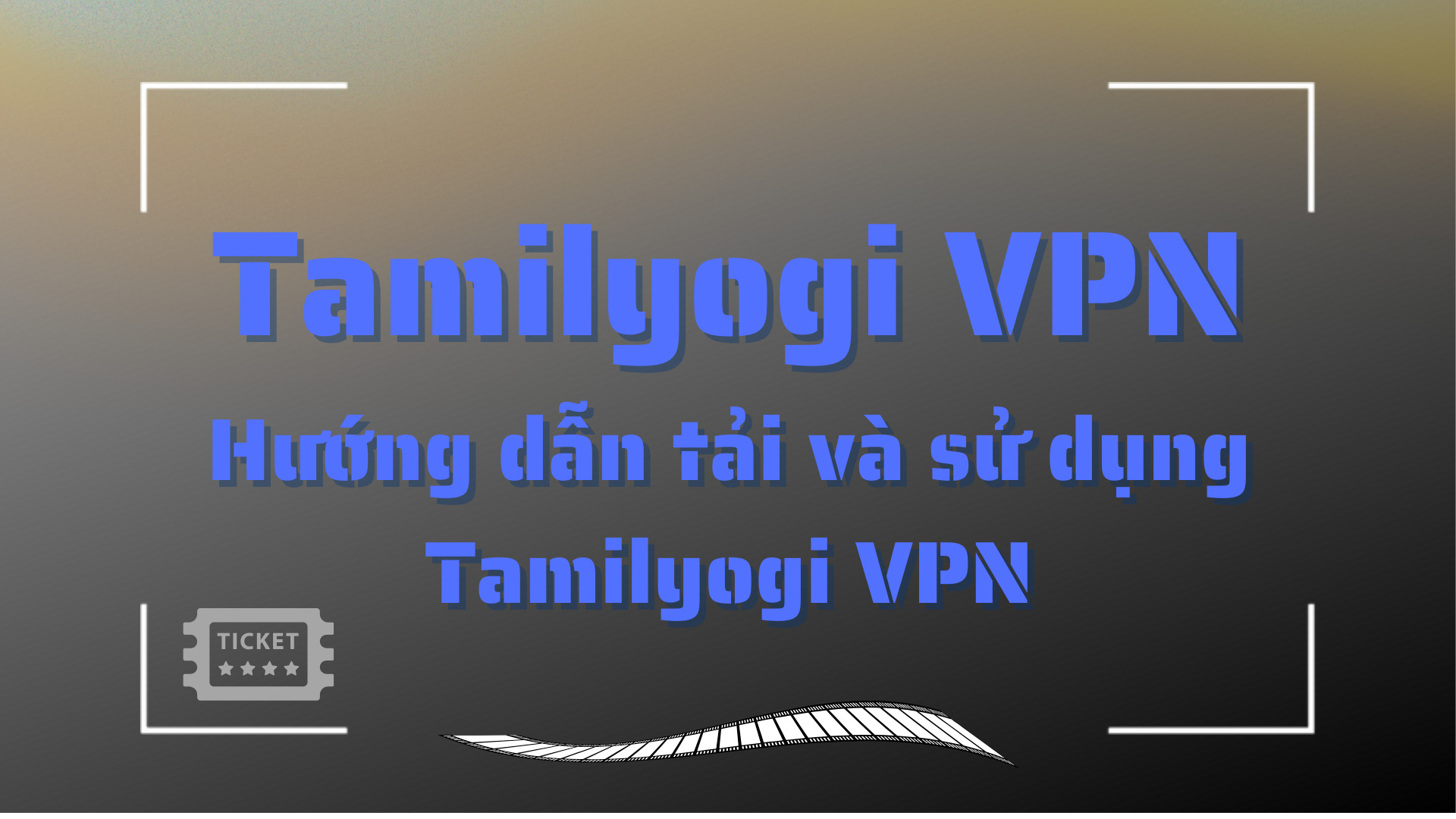 Tamilyogi VPN - Hướng dẫn tải và sử dụng Tamilyogi VPN