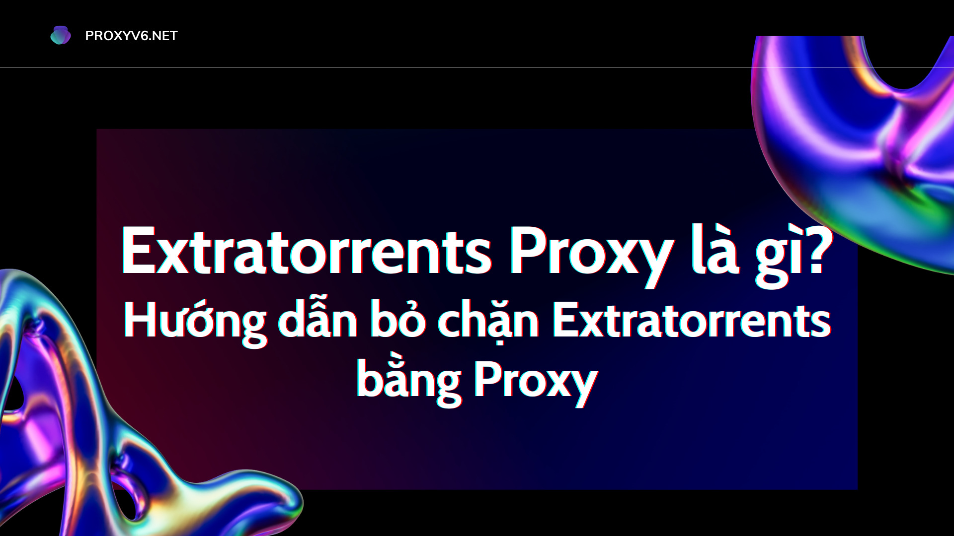 Extratorrents Proxy là gì? Hướng dẫn bỏ chặn Extratorrents bằng Proxy