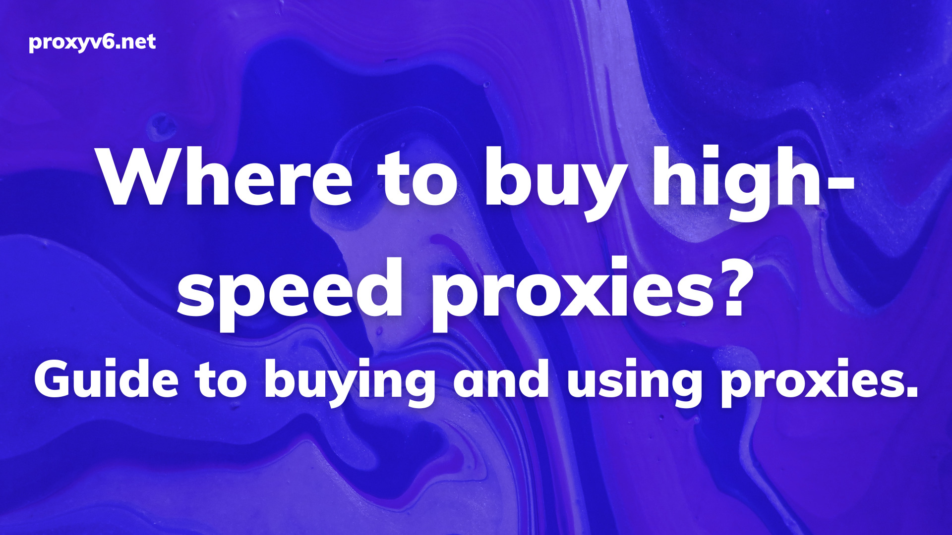 Where to buy high-speed proxies? Guide to buying and using proxies