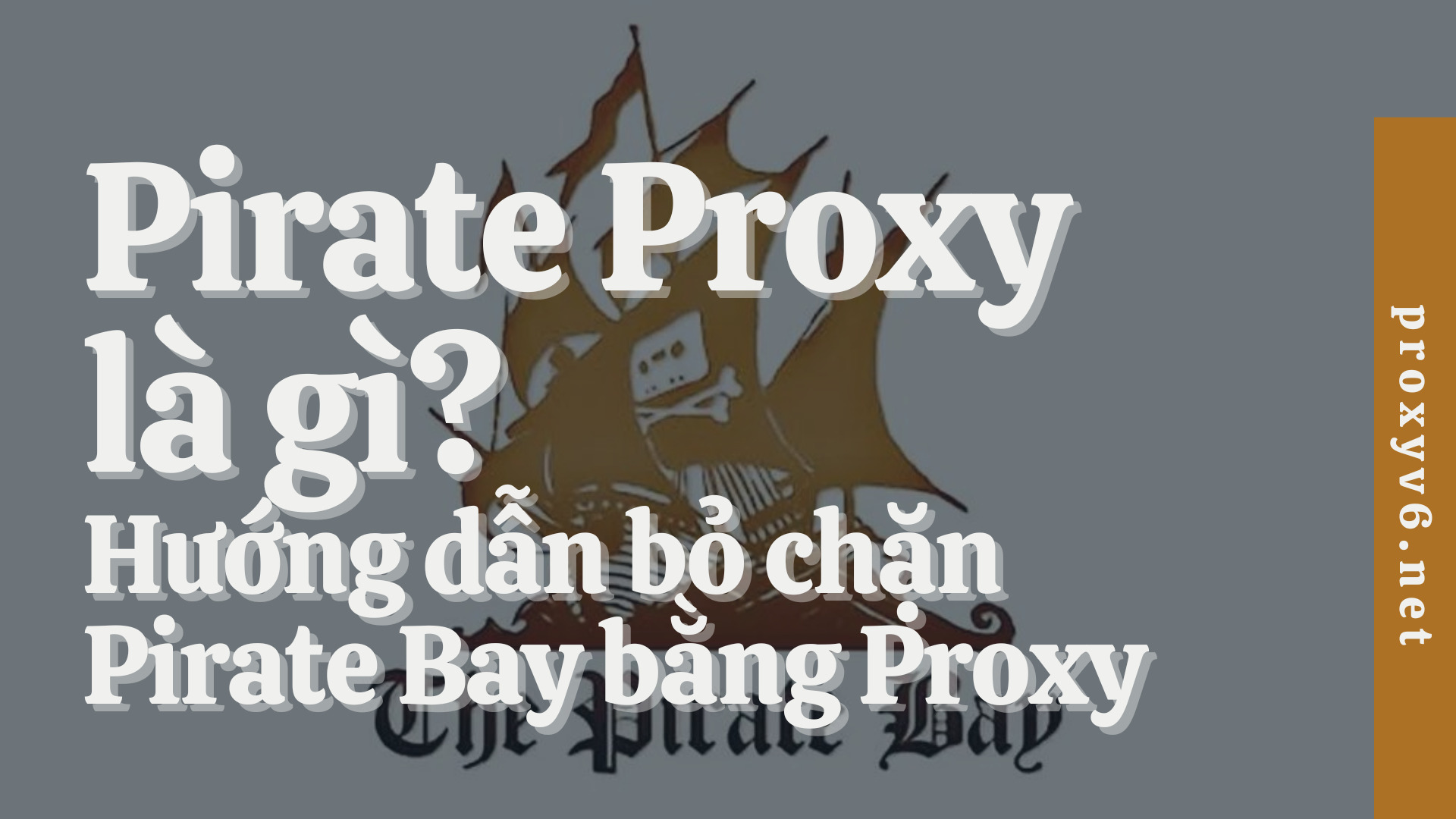 Pirate Proxy là gì? Hướng dẫn bỏ chặn Pirate Bay bằng Proxy