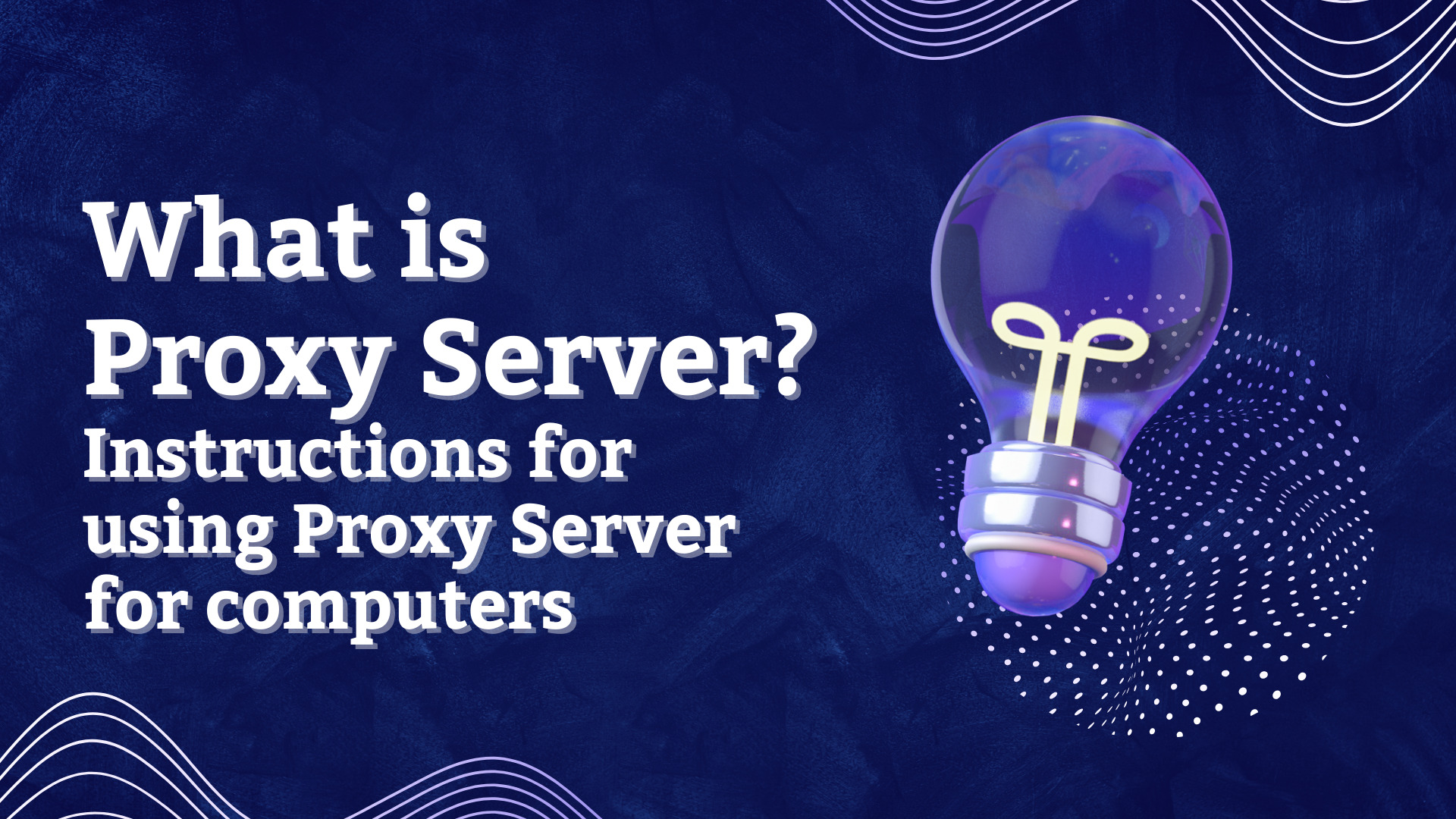 What is Proxy Server? Instructions for using Proxy Servers for computers
