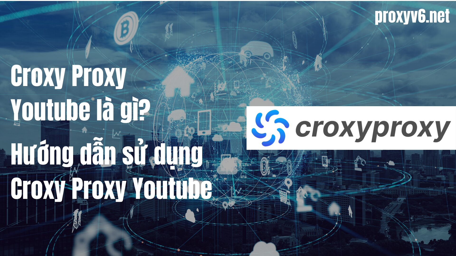 Croxy Proxy YouTube là gì? Hướng dẫn sử dụng YouTube Croxy Proxy