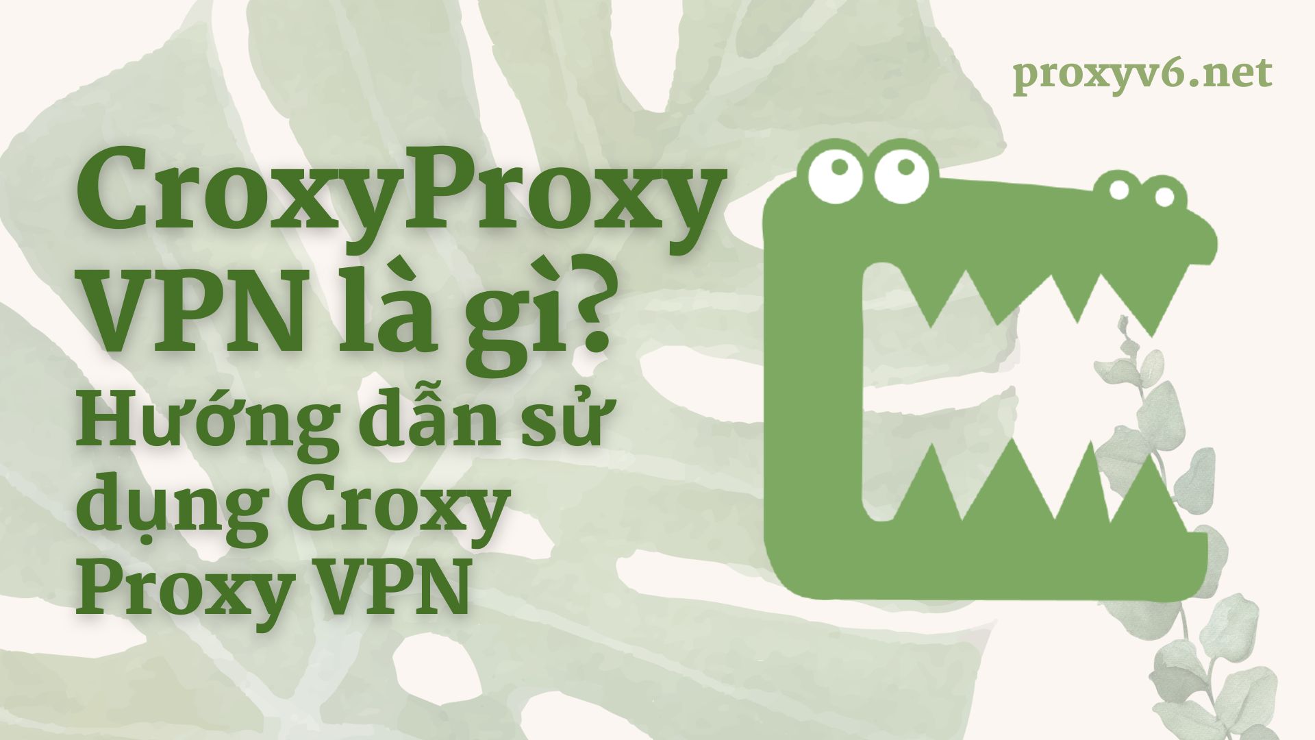 CroxyProxy VPN là gì? Hướng dẫn sử dụng Croxy Proxy VPN