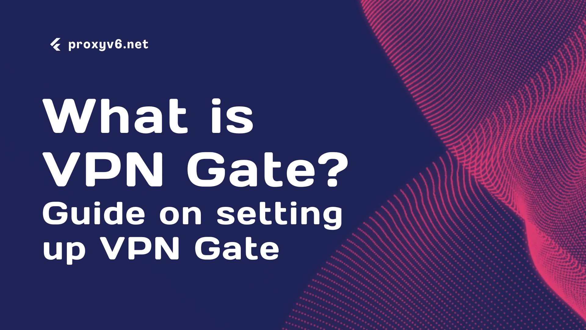 VPN Gate là gì? Hướng dẫn thiết lập VPN Gate