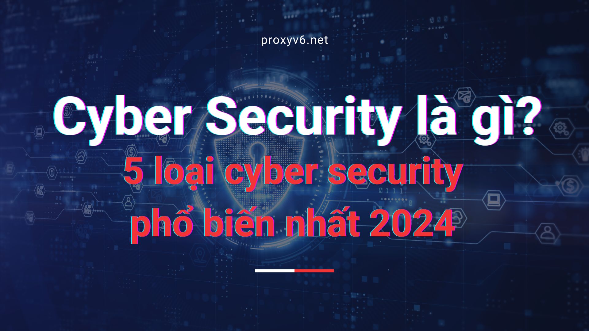 Cyber Security là gì? 5 loại cyber security phổ biến nhất 2024