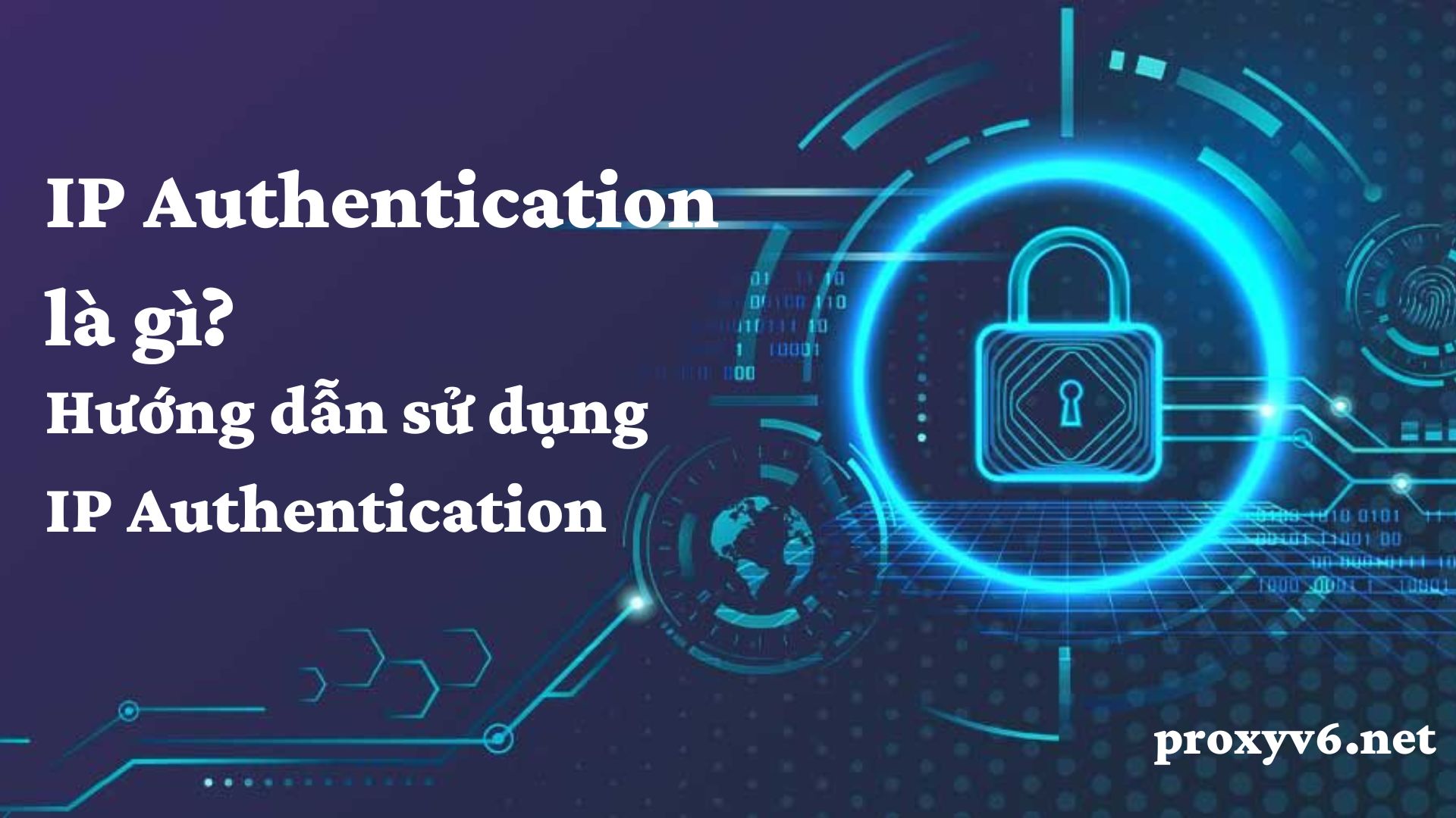 IP Authentication là gì? Hướng dẫn xác thực IP Authentication cho Proxyv6