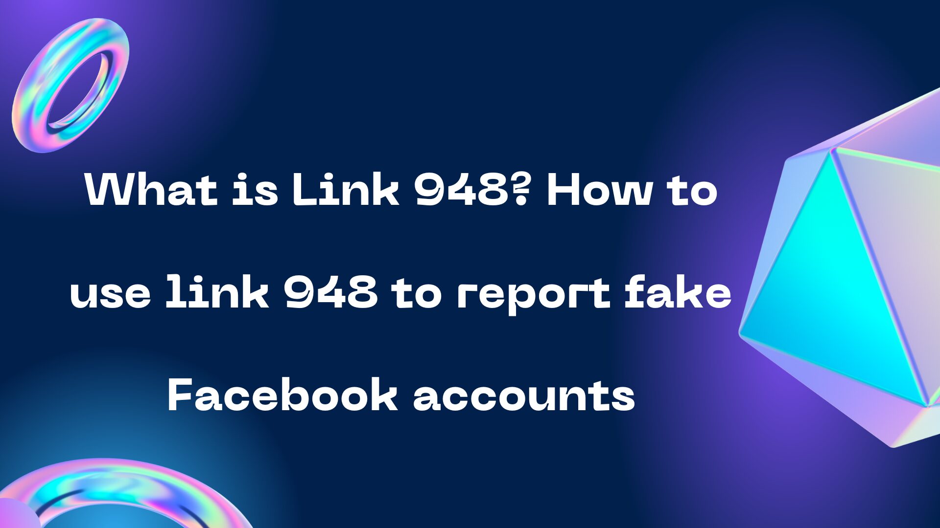 What is Link 948? How to use link 948 to report fake Facebook accounts