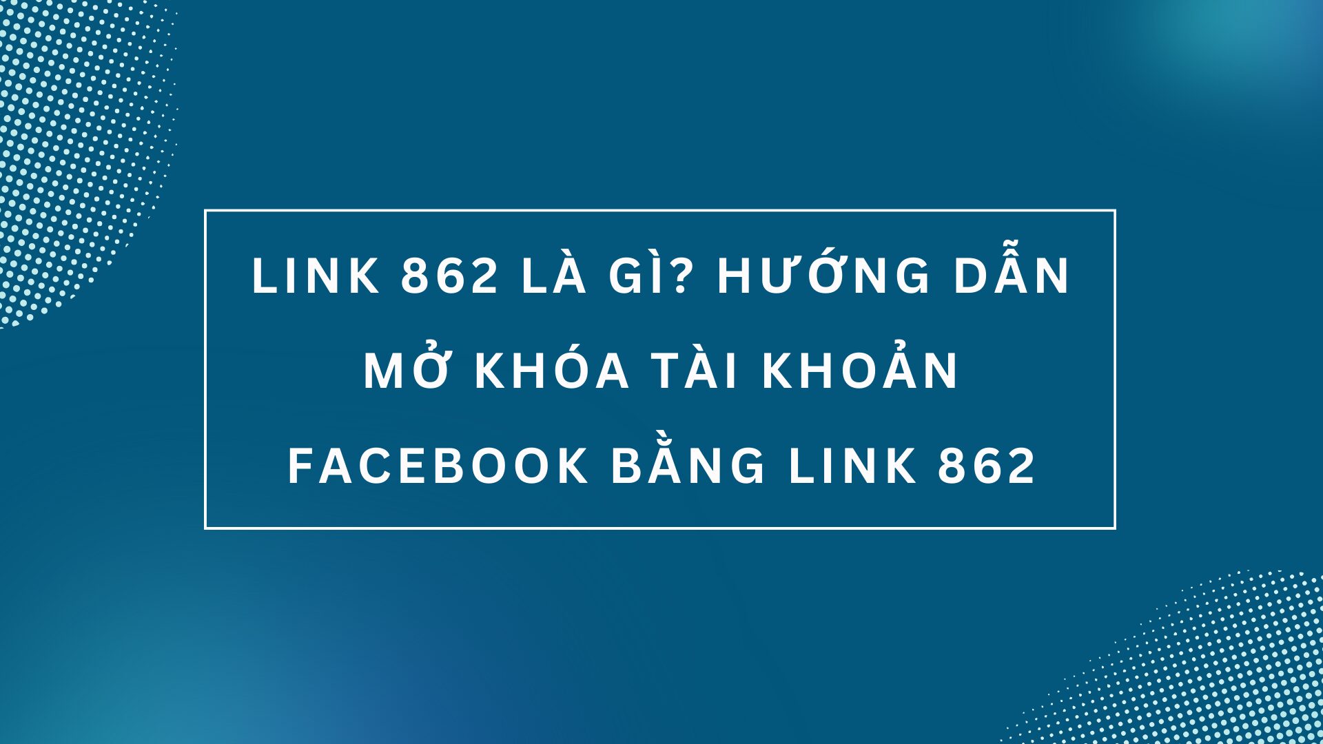 Link 862 là gì? Hướng dẫn mở khóa tài khoản Facebook bằng link 862