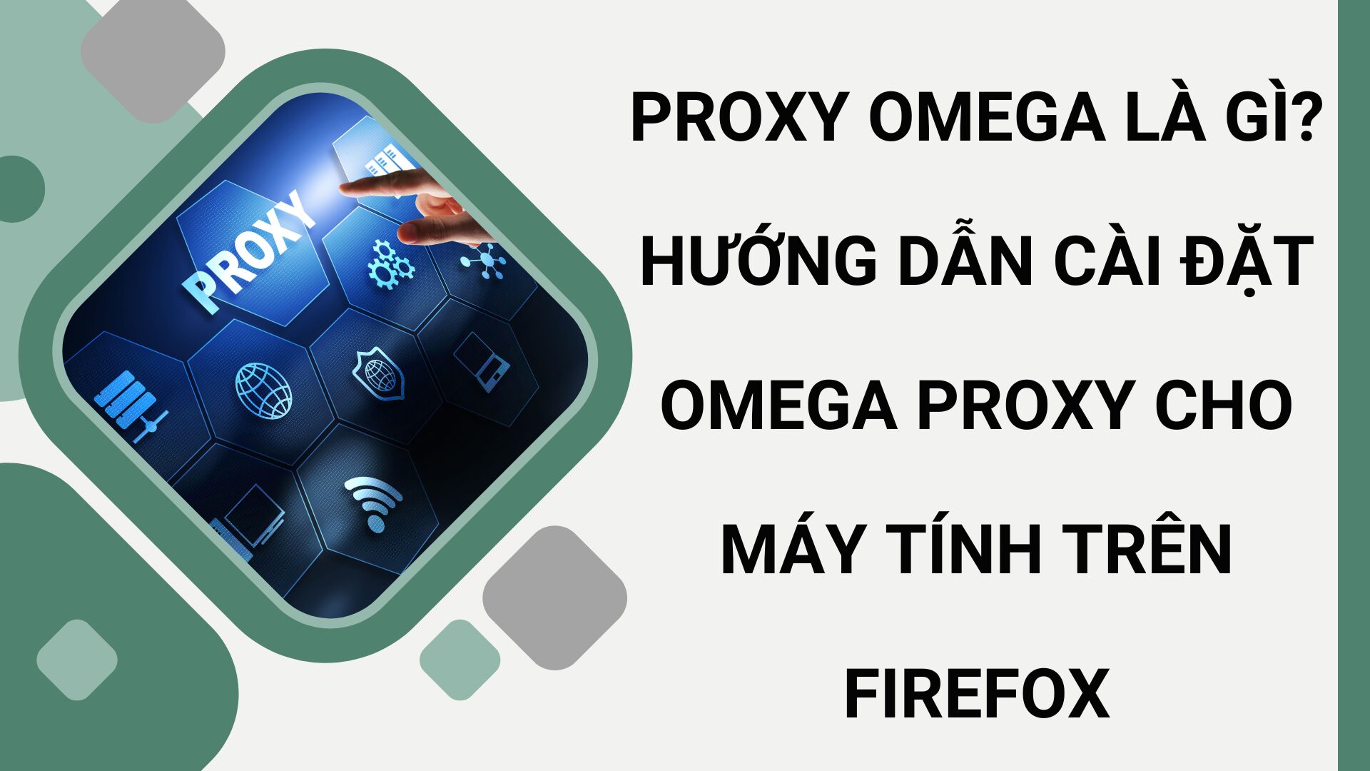 Omega Proxy là gì? Hướng dẫn cài đặt Omega Proxy cho máy tính trên Firefox