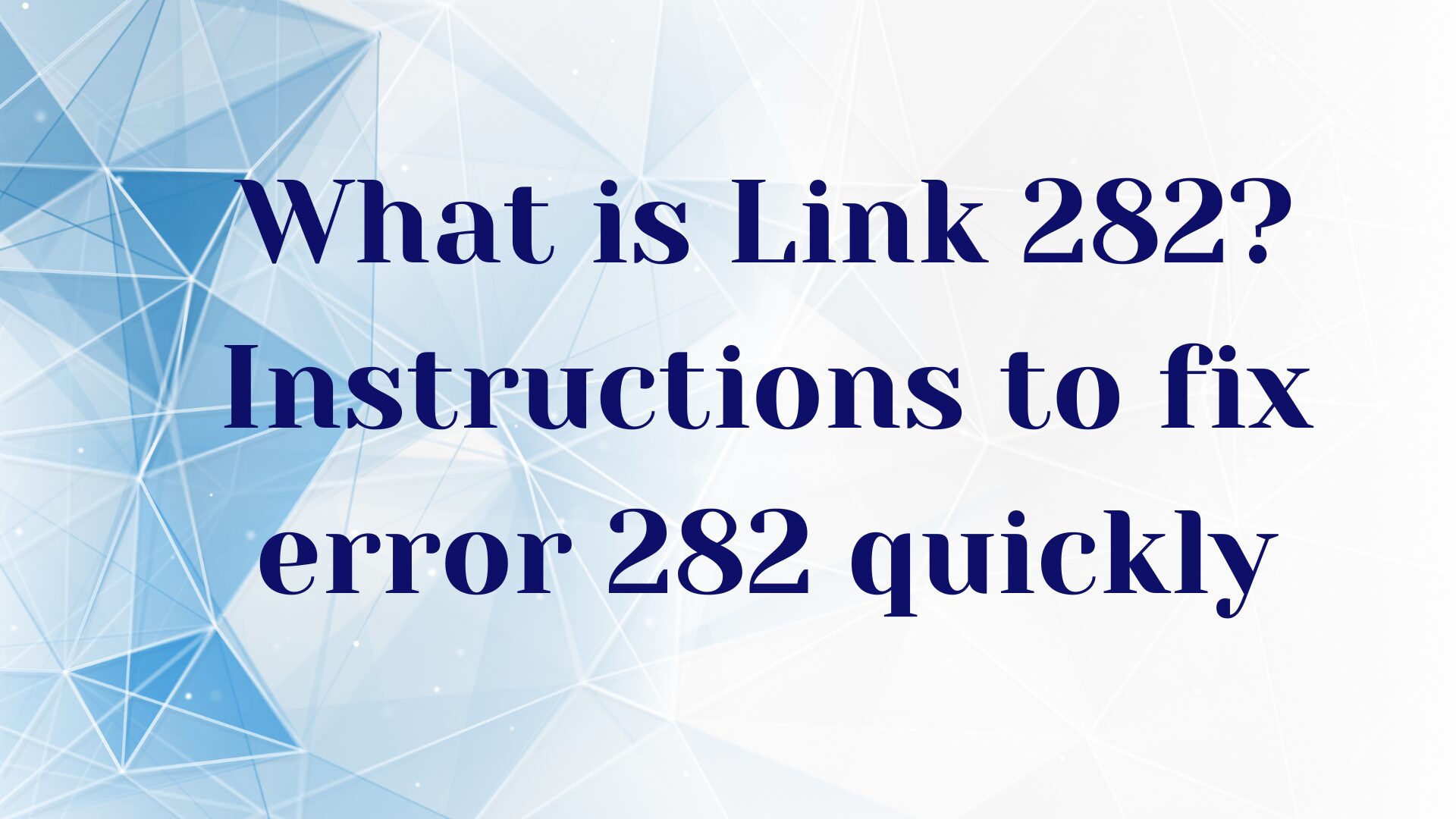 What is Link 282? Instructions to fix error 282 quickly