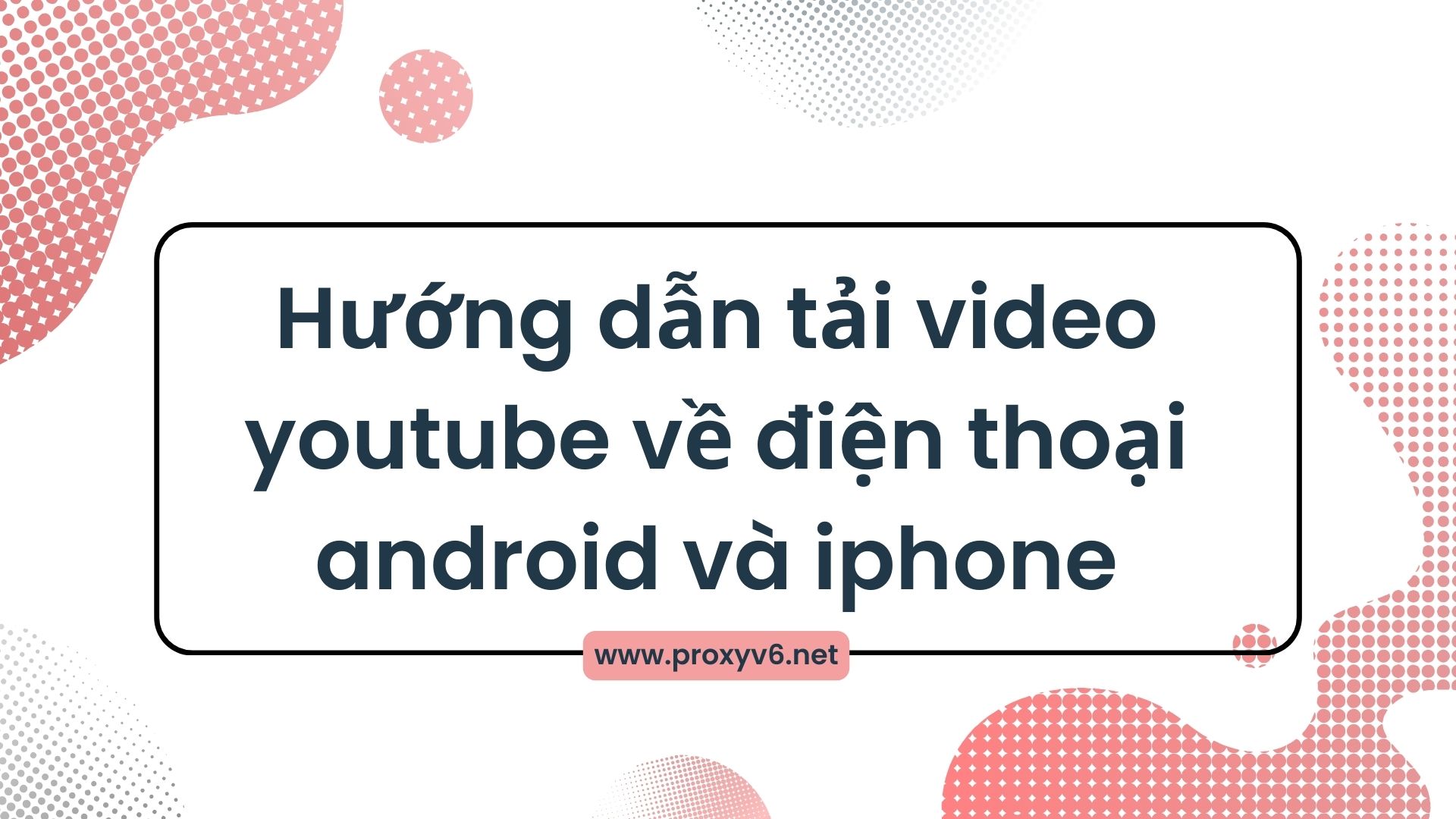 Hướng dẫn tải video youtube về điện thoại android và iphone
