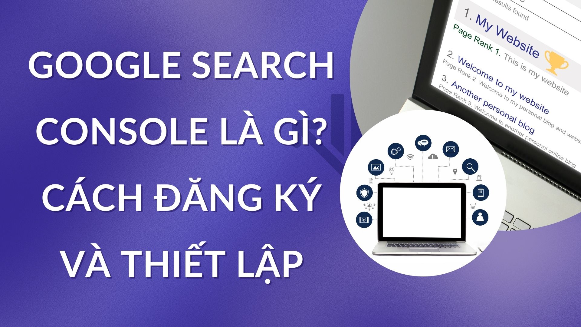 Google Search Console là gì? Cách đăng ký và thiết lập 