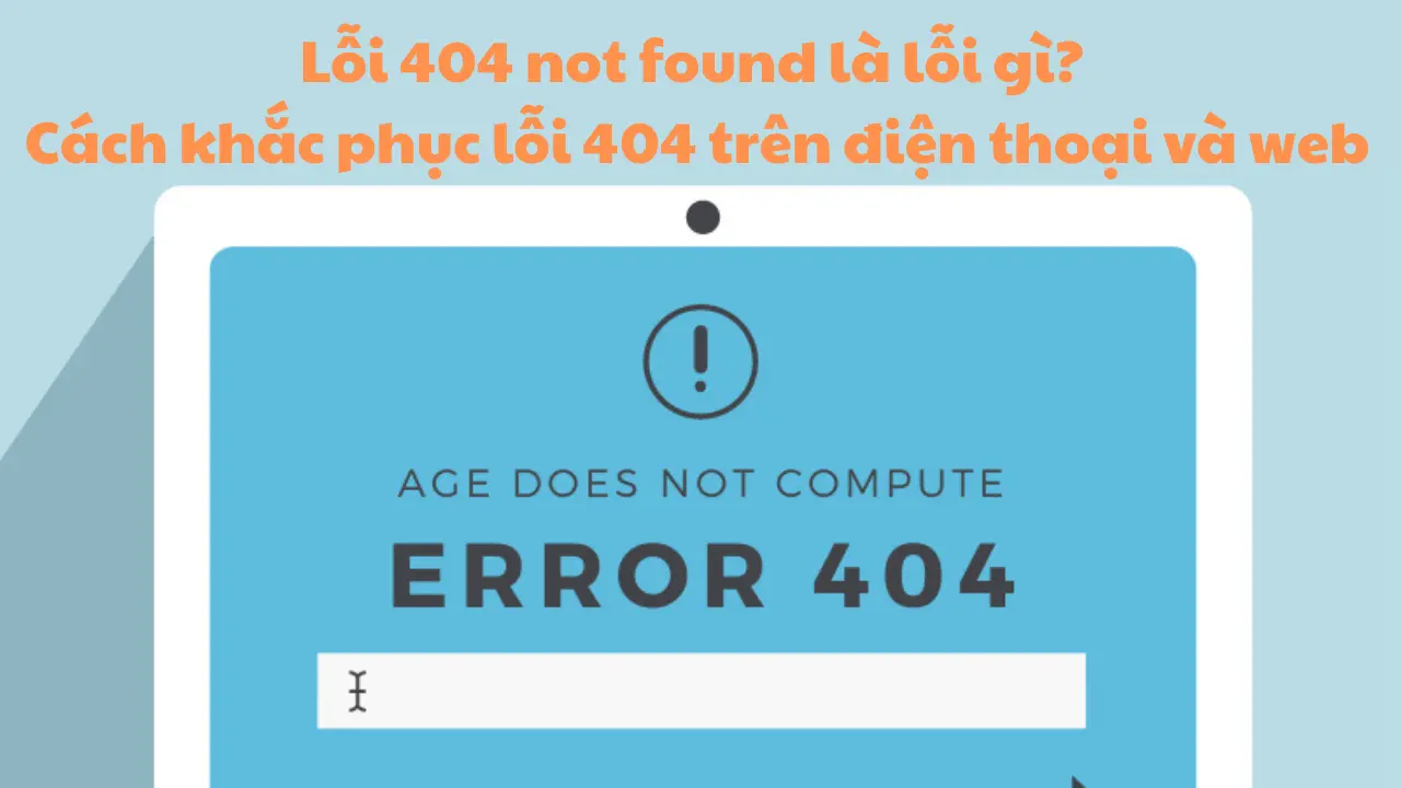 Lỗi 404 not found là lỗi gì? Cách khắc phục lỗi 404 trên điện thoại và web