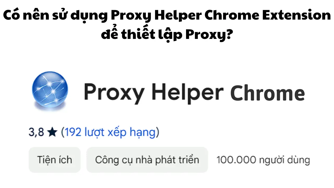 Có nên sử dụng Proxy Helper Chrome Extension để thiết lập Proxy?