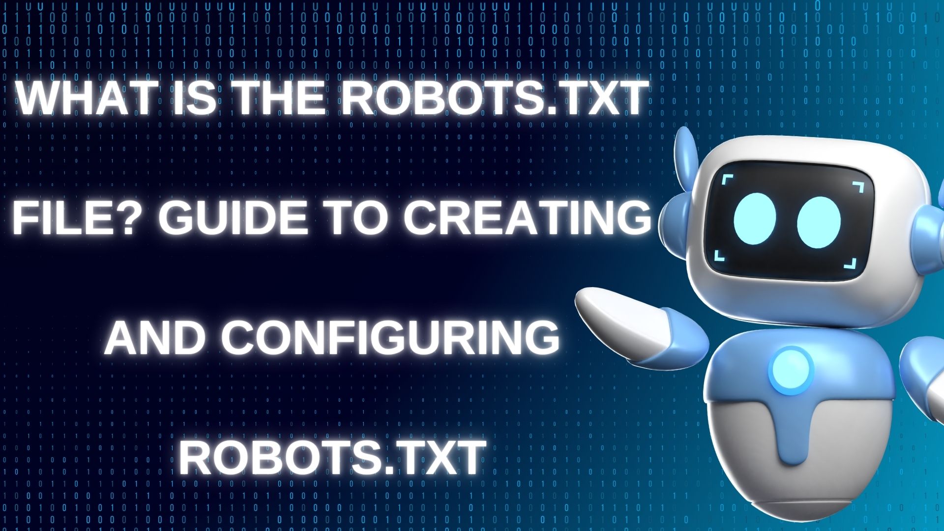 What is the Robots.txt file? Guide to creating and configuring Robots.txt