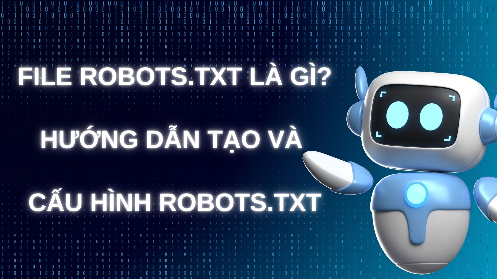 File Robots.txt là gì? Hướng dẫn tạo và cấu hình Robots.txt