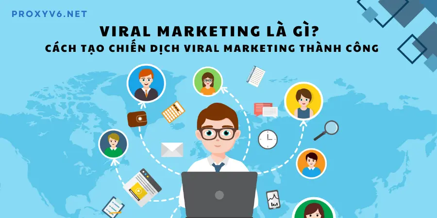 Viral Marketing là gì? Cách tạo chiến dịch Viral Marketing thành công