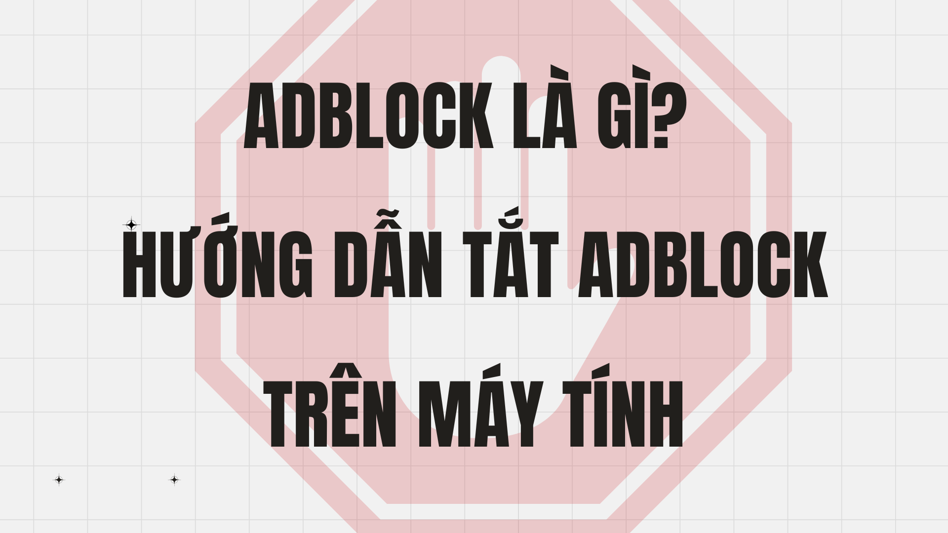 Adblock là gì? Hướng dẫn tắt Adblock trên máy tính