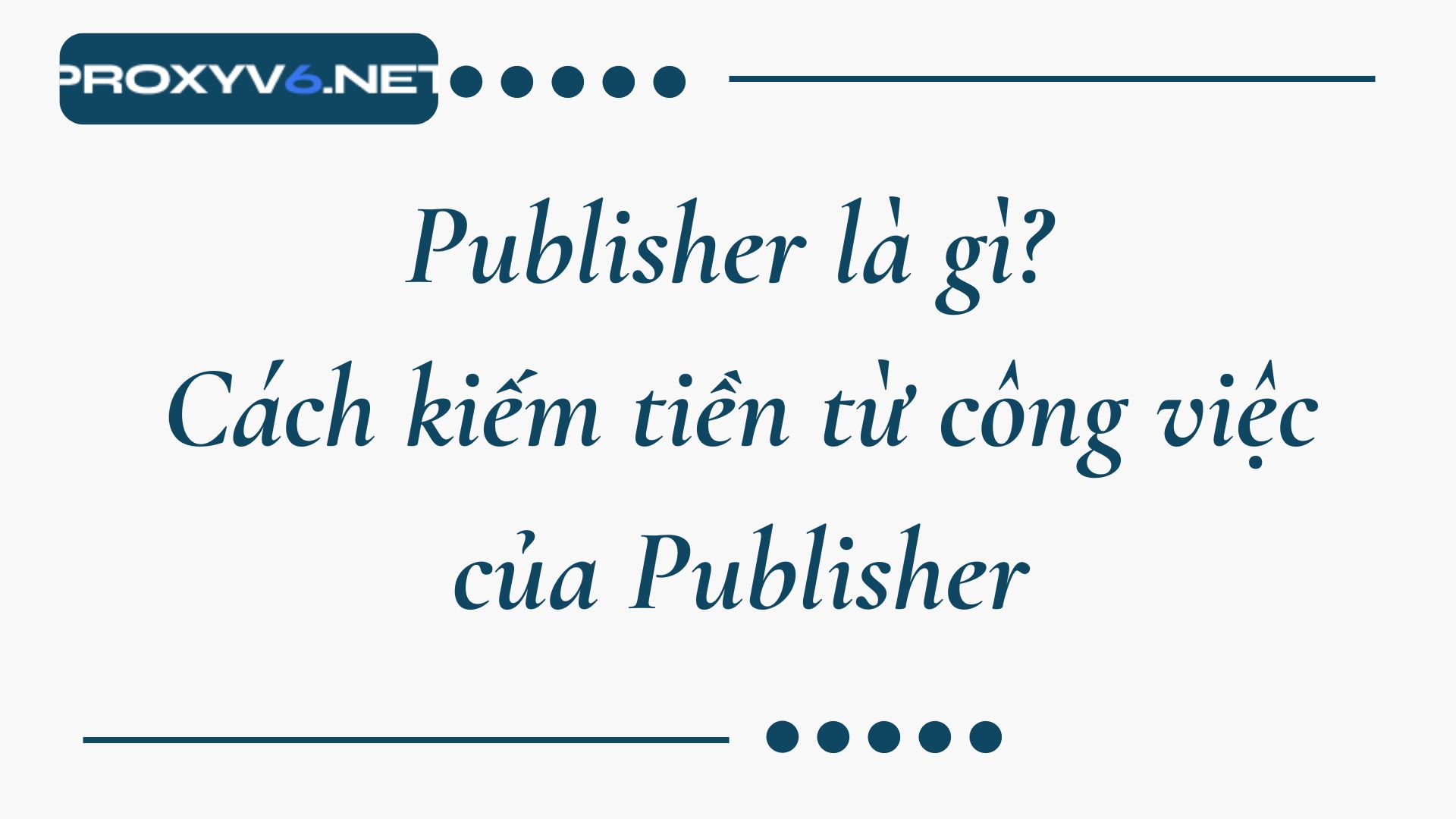 Publisher là gì? Cách kiếm tiền từ công việc của Publisher