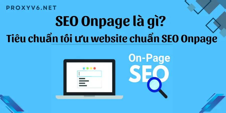 SEO Onpage là gì? Tiêu chuẩn tối ưu website chuẩn SEO Onpage