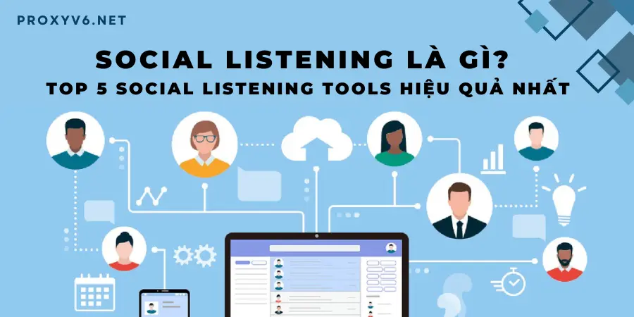 Social Listening là gì? Top 5 Social Listening tools hiệu quả nhất