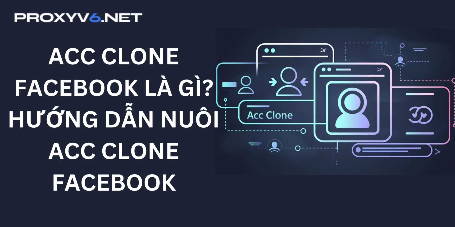 Acc clone Facebook là gì? Hướng dẫn nuôi acc clone Facebook